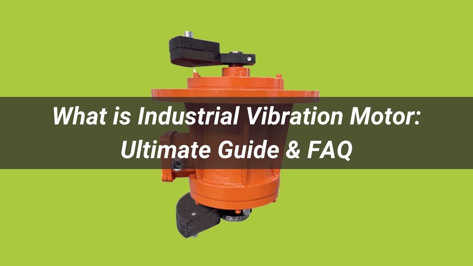 What is Industrial Vibration Motor: Ultimate Guide & FAQ